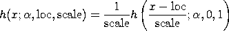 h(x;alpha,loc,scale) = (1/scale)*h((x-loc)/scale;alpha,0,1)