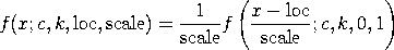 f(x;c,k,loc,scale) = (1/scale)*f((x-loc)/scale;c,k,0,1)