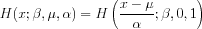 H(x;beta,mu,alpha) = H((x-mu)/alpha;beta,0,1)