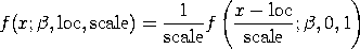 f(x;beta,loc,scale) = (1/scale)*f((x-loc)/scale;beta,0,1)