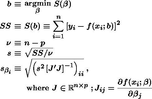 b (='s by definition) argmin (over) beta S(beta),  SS (='s by definition) S(b) (='s by definition) sum[i=1 to n][y(i) - f(x(i);b)]^2,  v (='s by definition) n - p,   s (='s by definition) squrt(SS/v),  s(beta)_i (='s by definition) squrt(s^2[Jprime J]^-1)_ii',  where J epsilon R^n*p; J(ij)=(partial derivative f(x_i;beta)/(partial derivative beta_j)