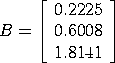 B = [0.2225  0.6008  1.8141]