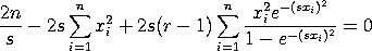 (2*n/s) - 2*s*SUM[i=1 to n][x(i)**2] + 
2*s*(r-1)*SUM[i=1 to n][x(i)^2*EXP(-(s*x(i))**2)/
1 - EXP(-(s*x(i))**2))] = 0