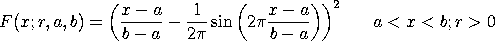 F(x;r,a,b) = [(x-a)/(b-a) - (1/(2*PI))*SIN(2*PI*(x-a)/(b-a))]^r     
 0 < (x-l)/s <  1; r, s > 0