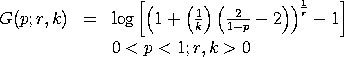 G(p;r,k) = LOG{[1 + (1/k)*(2/(1-p) - 2)]**(1/r) - 1}     
0 < p < 1; r, k > 0
