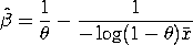 betahat = 1/theta -  1/(-LOG(1-theta)*xbar)