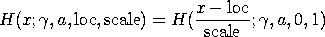 H(x;gamma,a,loc,scale) = H((x-loc)/scale;gamma,a,0,1)