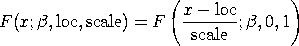 F(x;beta,loc,scale) = F((x-loc)/scale;beta,0,1)