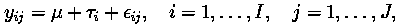 y(ij) = mu + tau(i) + e(ij), i=1,...,I,  j=1,...J,