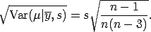  
\sqrt{\mbox{Var}(\mu |\overline y, s)} =s\sqrt{ \frac{n-1}{n(n-3)}}.
